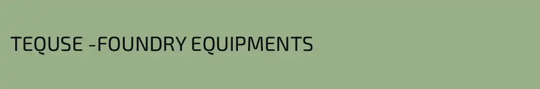 TEQUSE -FOUNDRY EQUIPMENTS
